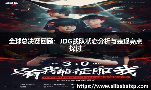 全球总决赛回顾：JDG战队状态分析与表现亮点探讨