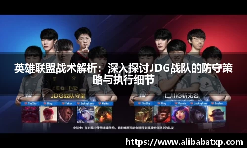 英雄联盟战术解析：深入探讨JDG战队的防守策略与执行细节