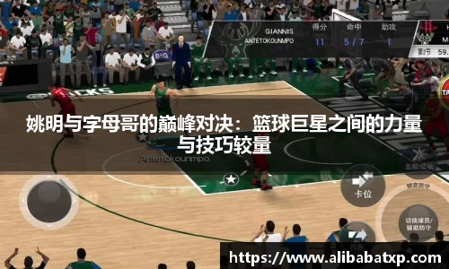 姚明与字母哥的巅峰对决：篮球巨星之间的力量与技巧较量